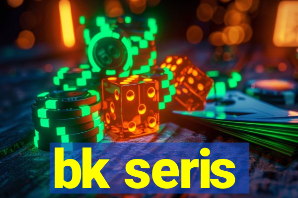 bk seris